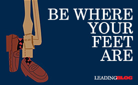 Be Where Your Feet Are